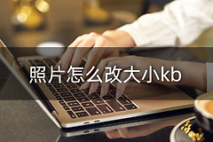 照片怎么改大小kb(电脑如何修改图片大小)