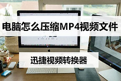 电脑怎么压缩mp4视频文件(电脑如何压缩)