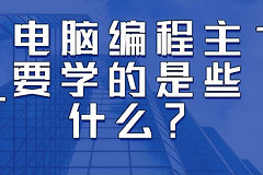 电脑编程主要学的是些什么(电脑编程应该从什么学起)
