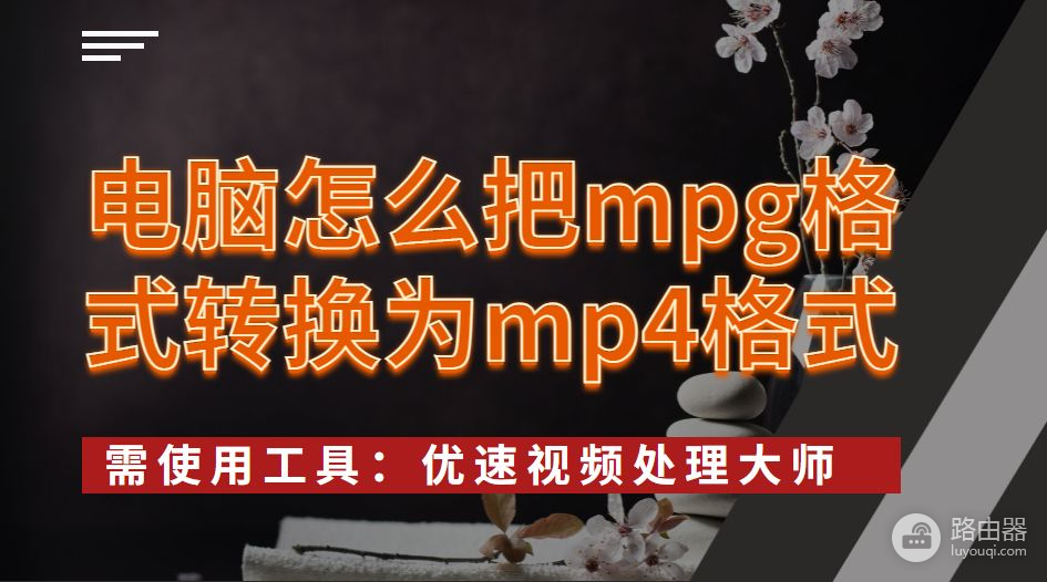 电脑怎么把mpg格式转换为mp4格式(电脑mpg格式怎么转换成mp4格式)