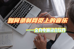 如何录制网页上的音乐(如何录制电脑里的音乐)