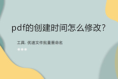 pdf的创建时间怎么修改(pdf文件怎么修改创建时间)