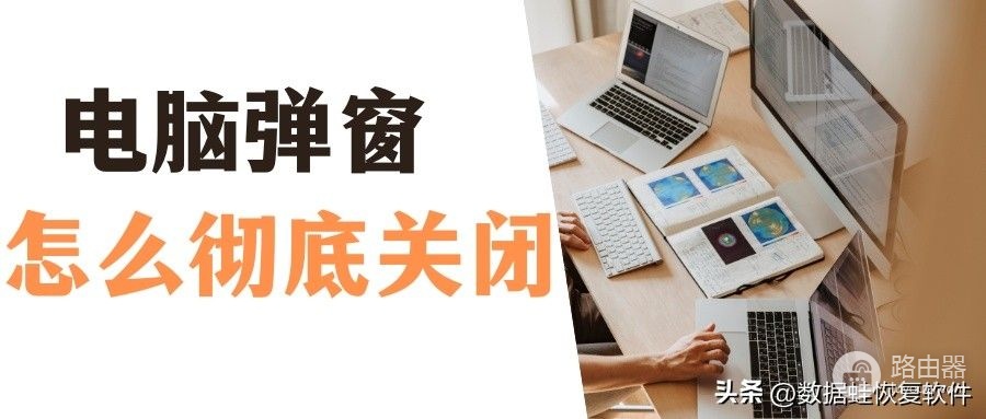 怎么彻底关闭电脑弹窗(如何阻止电脑弹出窗口)