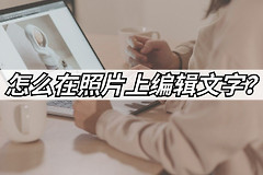 如何编辑照片文本电脑(怎么在照片上编辑文字？教你添加文字的方法)