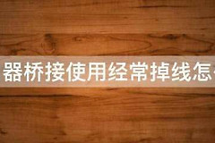 路由器桥接使用经常掉线怎么办(桥接的无线路由老是掉线怎么办)