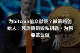 迈克尔·塞勒死后要把上百亿比特币留给谁？没有子女的他效仿中本聪留给文明
