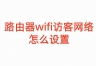 路由器wifi访客网络怎么设置