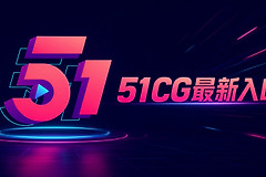 51cg最新入口 51cg吃瓜最新入口网址