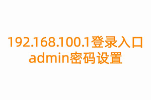 192.168.100.1登录入口admin密码设置