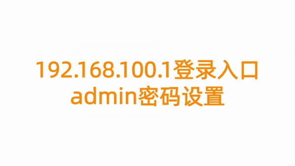 192.168.100.1登录入口admin密码设置