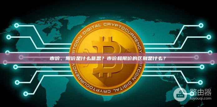 虚拟币交易中的市价和限价是什么意思? 市价和限价有什么区别?