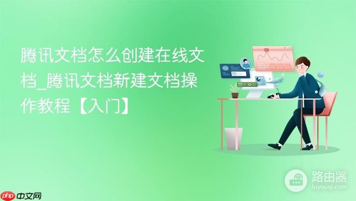 腾讯文档异常怎么办?打开、编辑和保存失败排查