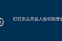 钉钉登录为什么要人脸识别?钉钉验证失败怎么处理